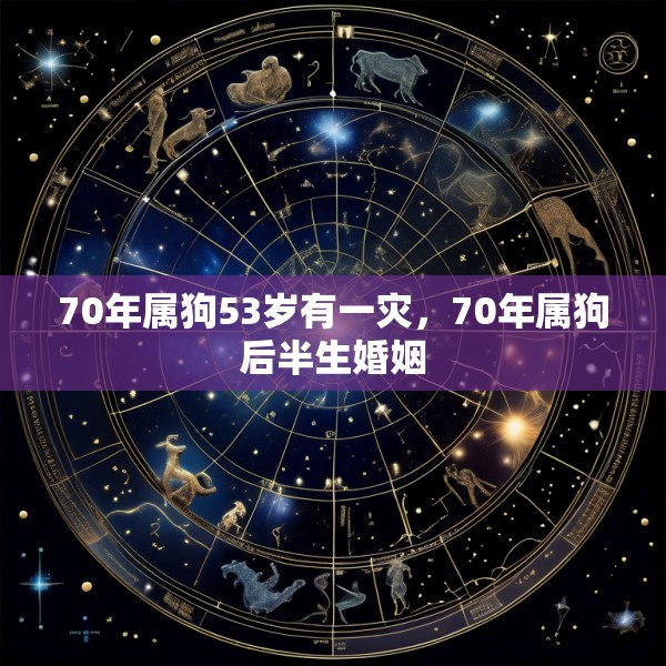 70年属狗53岁有一灾,70年属狗后半生婚姻