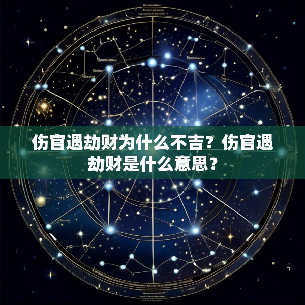 伤官遇劫财为什么不吉？伤官遇劫财是什么意思？