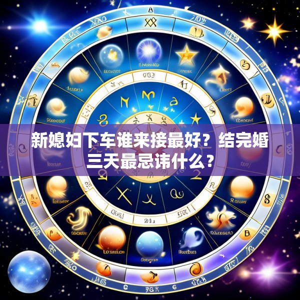 新媳妇下车谁来接最好?结完婚三天最忌讳什么?