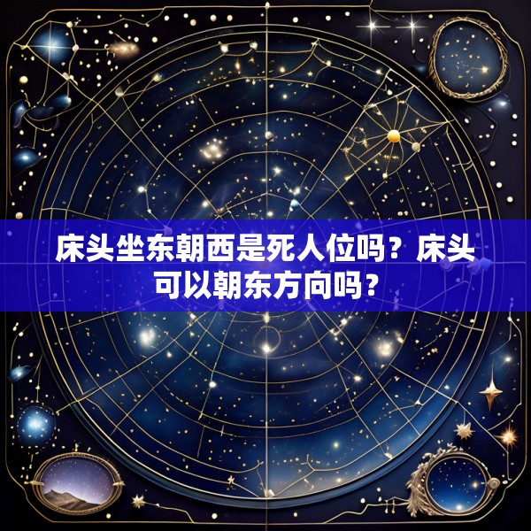 床头坐东朝西是死人位吗?床头可以朝东方向吗?