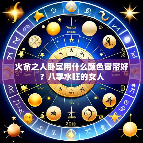 火命之人卧室用什么颜色窗帘好?八字水旺的女人