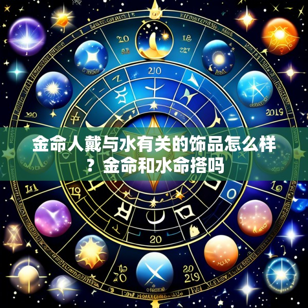金命人戴与水有关的饰品怎么样？金命和水命搭吗