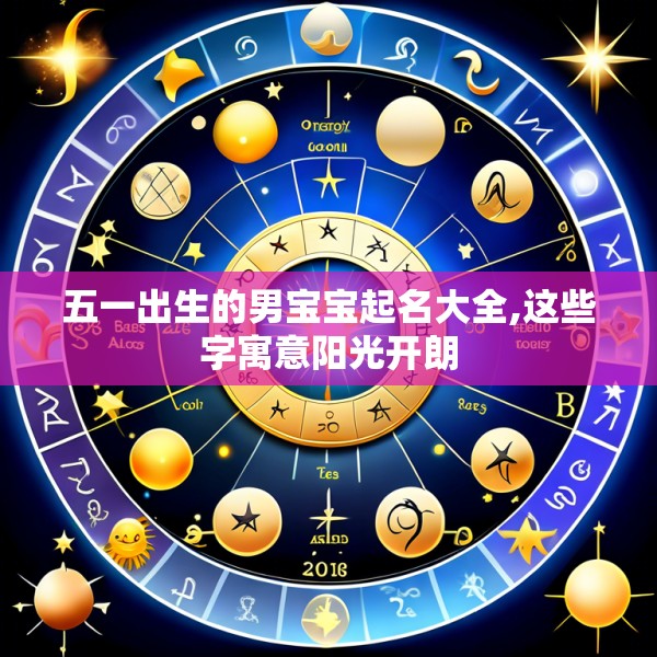 五一出生的男宝宝起名大全,这些字寓意阳光开朗
