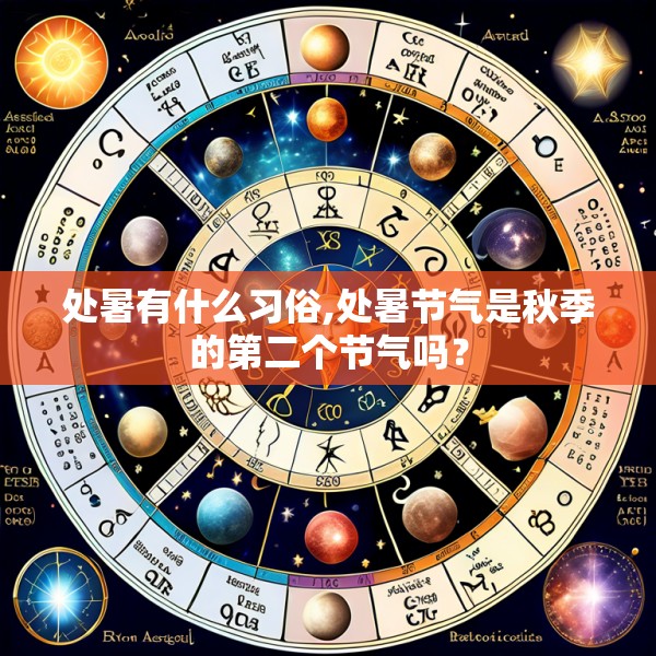 处暑有什么习俗,处暑节气是秋季的第二个节气吗?