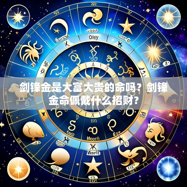 剑锋金是大富大贵的命吗？剑锋金命佩戴什么招财？