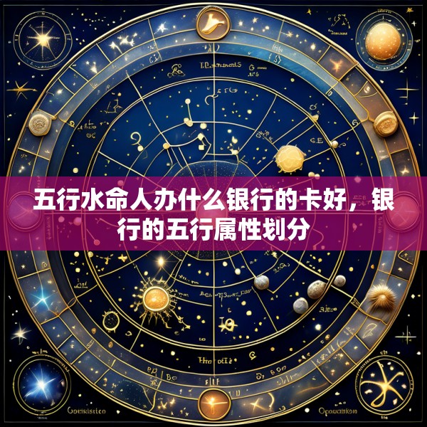 五行水命人办什么银行的卡好，银行的五行属性划分