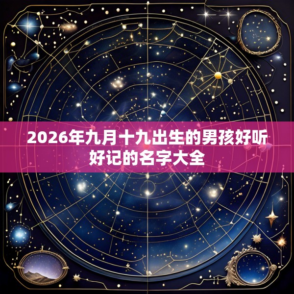 2026年九月十九出生的男孩好听好记的名字大全