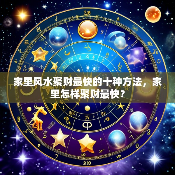 家里风水聚财最快的十种方法，家里怎样聚财最快？