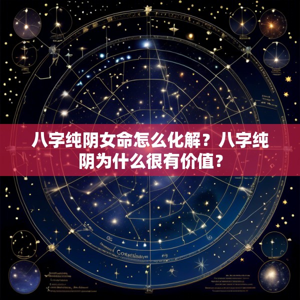 八字纯阴女命怎么化解？八字纯阴为什么很有价值？