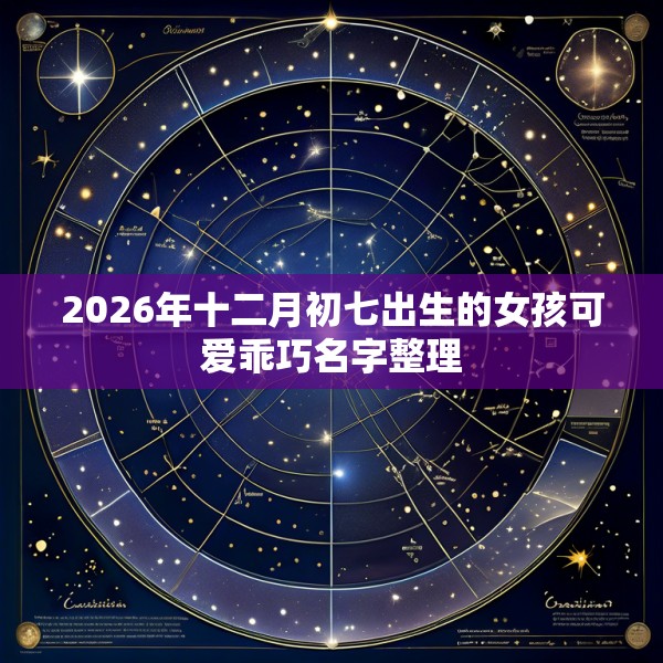 2026年十二月初七出生的女孩可爱乖巧名字整理
