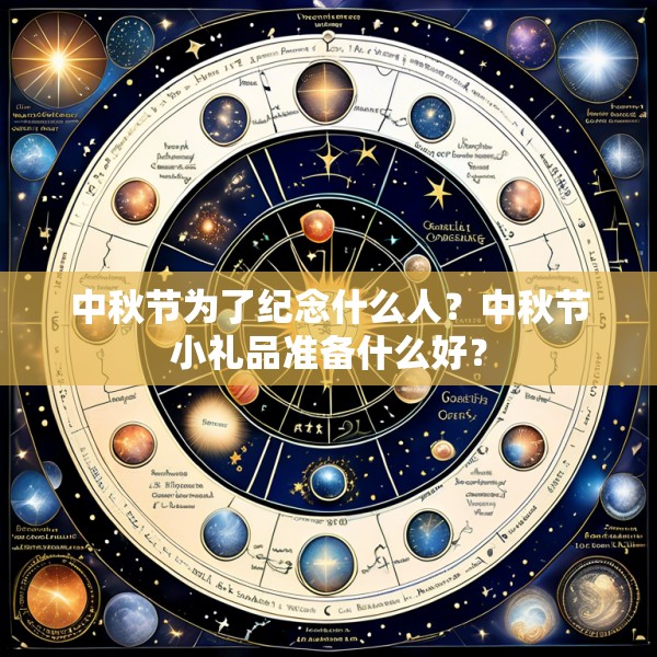 中秋节为了纪念什么人？中秋节小礼品准备什么好？