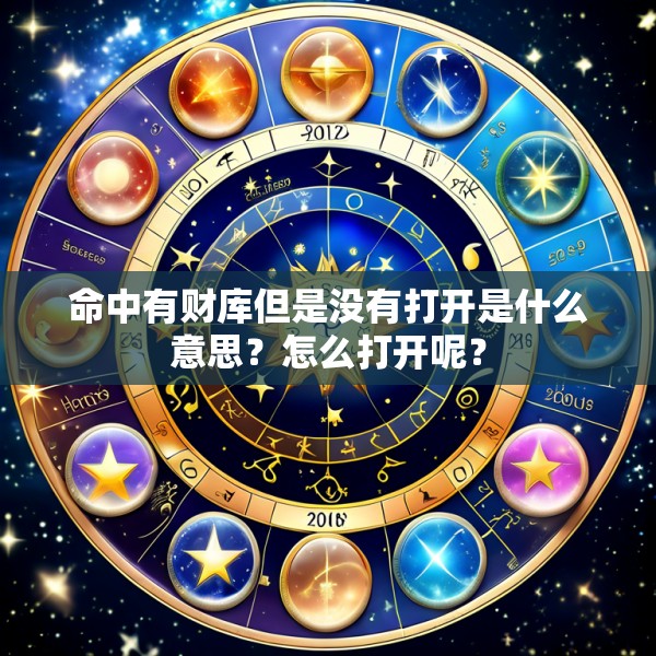 命中有财库但是没有打开是什么意思?怎么打开呢?