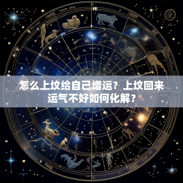 怎么上坟给自己增运？上坟回来运气不好如何化解？