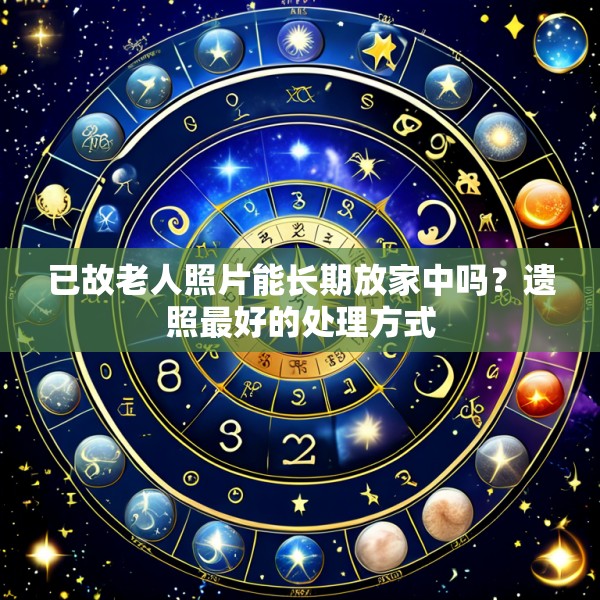 已故老人照片能长期放家中吗?遗照最好的处理方式