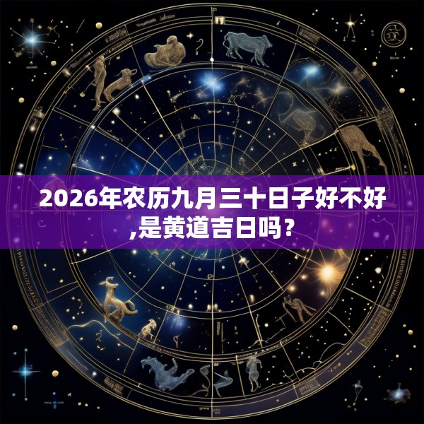 2026年农历九月三十日子好不好,是黄道吉日吗？