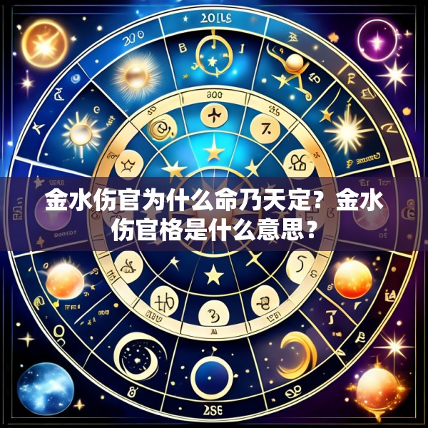 金水伤官为什么命乃天定？金水伤官格是什么意思？