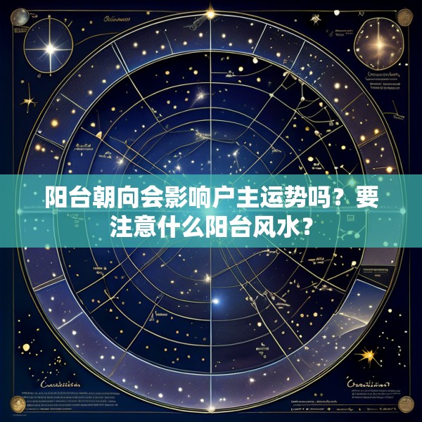 阳台朝向会影响户主运势吗？要注意什么阳台风水？