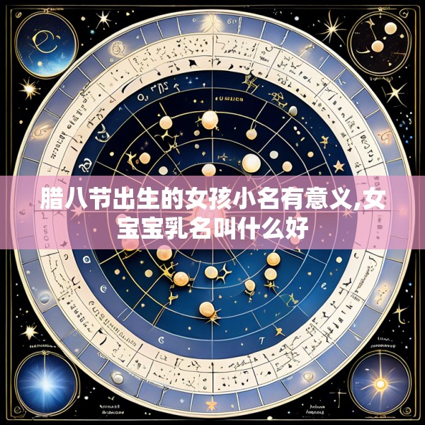 腊八节出生的女孩小名有意义,女宝宝乳名叫什么好