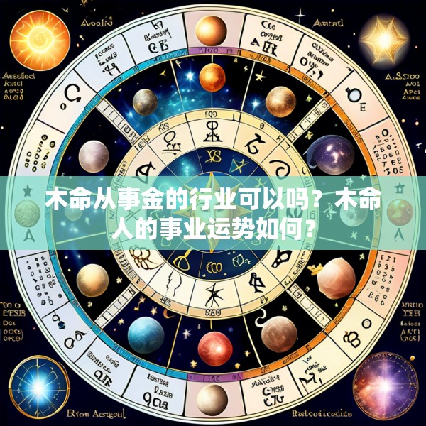 木命从事金的行业可以吗？木命人的事业运势如何？