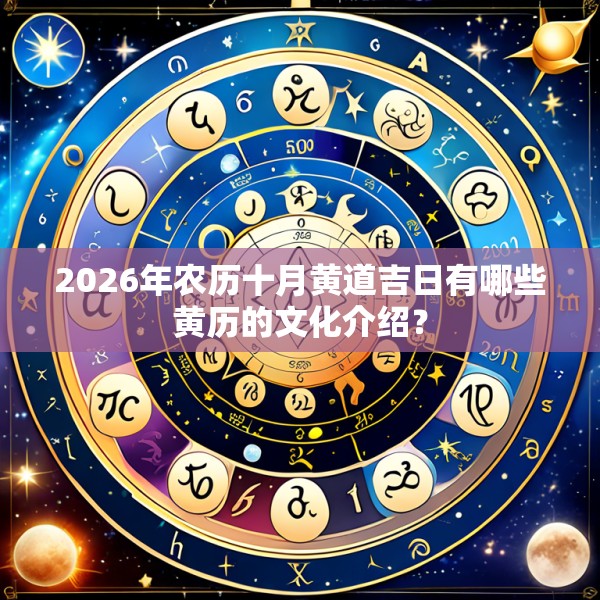 2026年农历十月黄道吉日有哪些黄历的文化介绍？