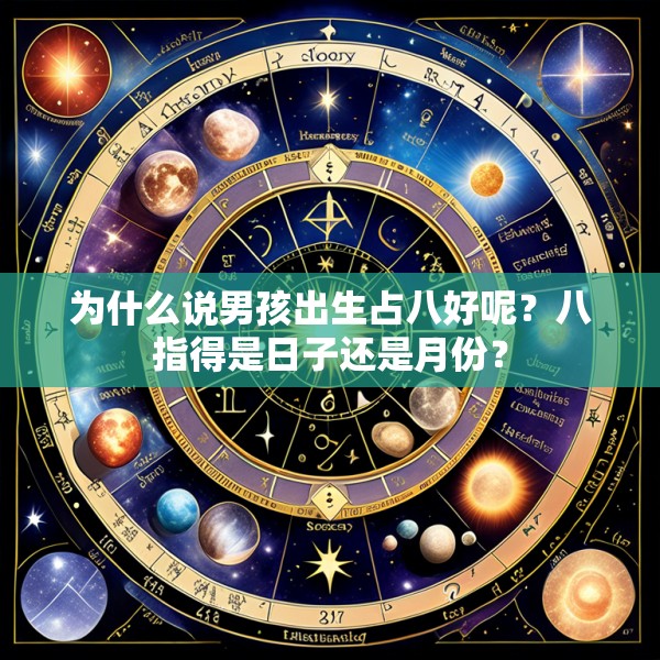 为什么说男孩出生占八好呢？八指得是日子还是月份？