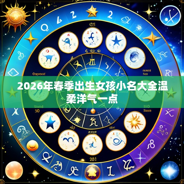 2026年春季出生女孩小名大全温柔洋气一点