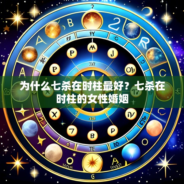 为什么七杀在时柱最好?七杀在时柱的女性婚姻