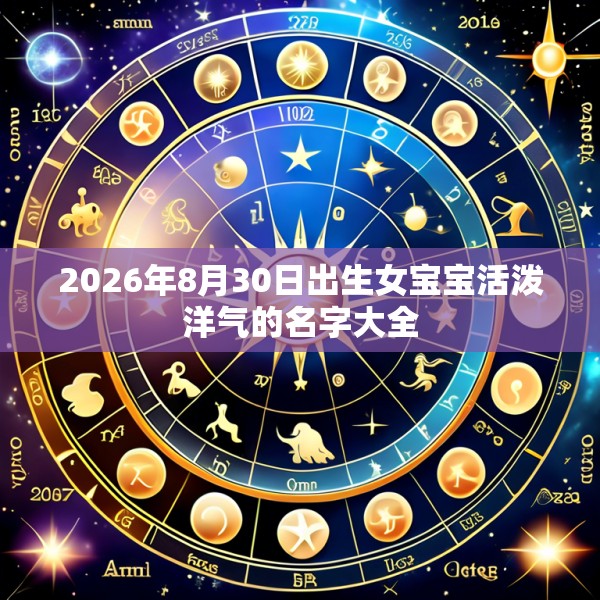 2026年8月30日出生女宝宝活泼洋气的名字大全