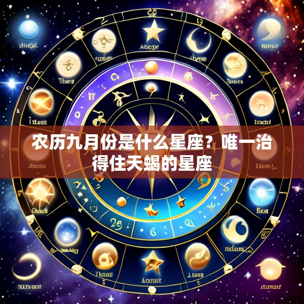 农历九月份是什么星座？唯一治得住天蝎的星座