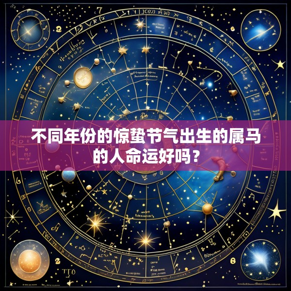 不同年份的惊蛰节气出生的属马的人命运好吗？