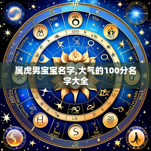 属虎男宝宝名字,大气的100分名字大全