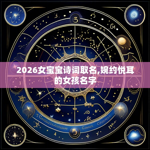 2026女宝宝诗词取名,婉约悦耳的女孩名字