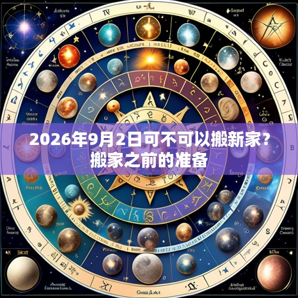 2026年9月2日可不可以搬新家？搬家之前的准备