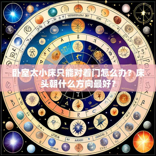 卧室太小床只能对着门怎么办?床头朝什么方向最好?