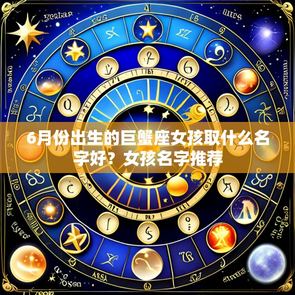 6月份出生的巨蟹座女孩取什么名字好？女孩名字推荐