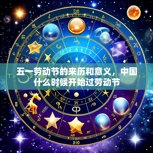 五一劳动节的来历和意义,中国什么时候开始过劳动节