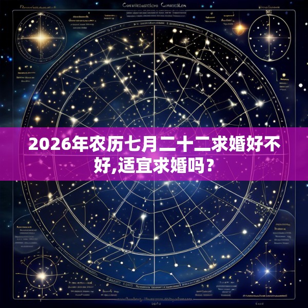 2026年农历七月二十二求婚好不好,适宜求婚吗？