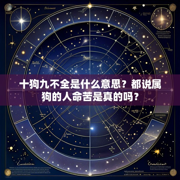 十狗九不全是什么意思？都说属狗的人命苦是真的吗？