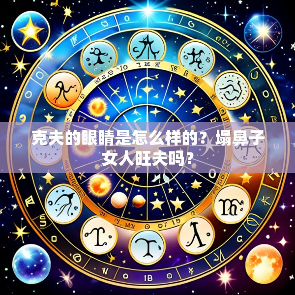 克夫的眼睛是怎么样的？塌鼻子女人旺夫吗？