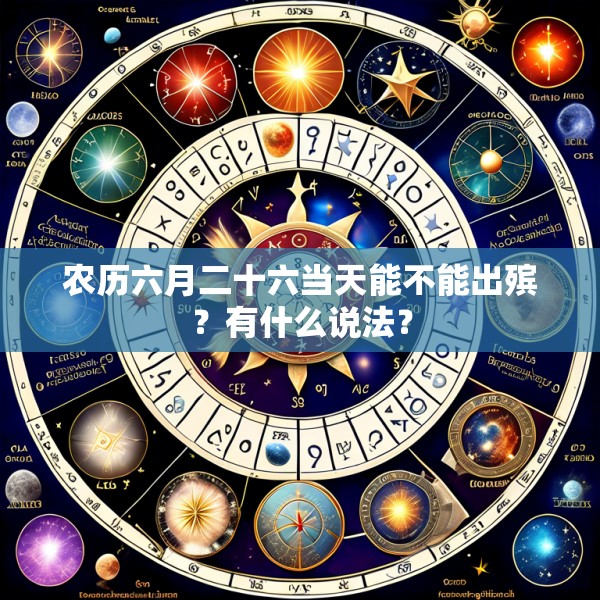 农历六月二十六当天能不能出殡?有什么说法?