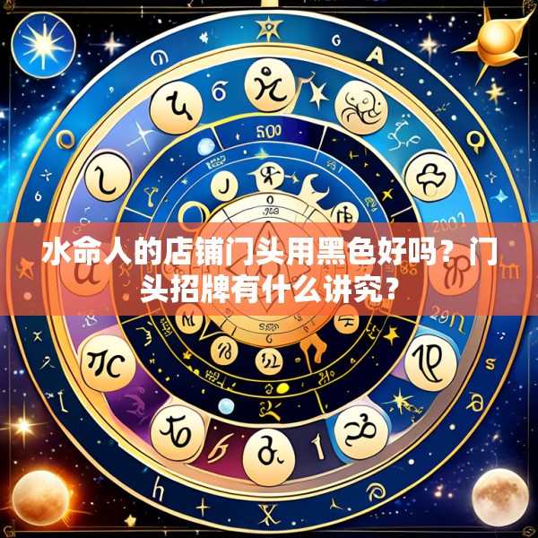 水命人的店铺门头用黑色好吗?门头招牌有什么讲究?