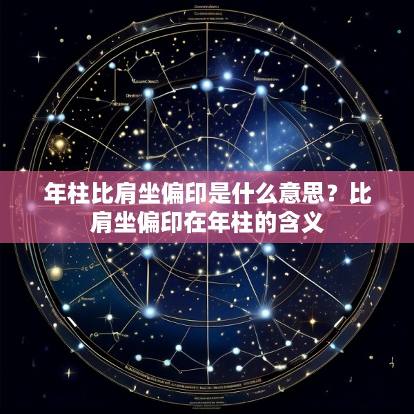 年柱比肩坐偏印是什么意思？比肩坐偏印在年柱的含义