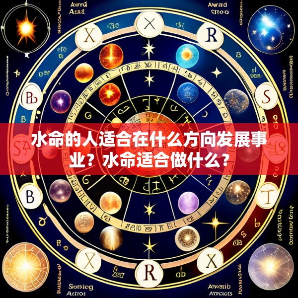 水命的人适合在什么方向发展事业?水命适合做什么?