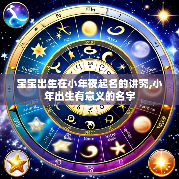宝宝出生在小年夜起名的讲究,小年出生有意义的名字