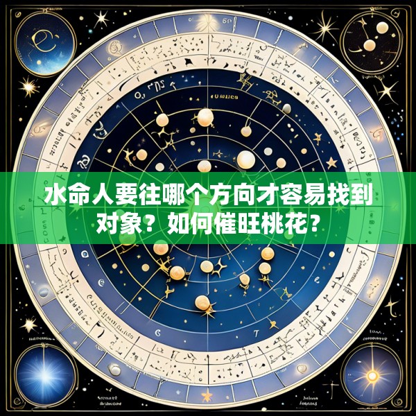 水命人要往哪个方向才容易找到对象？如何催旺桃花？