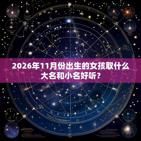 2026年11月份出生的女孩取什么大名和小名好听？