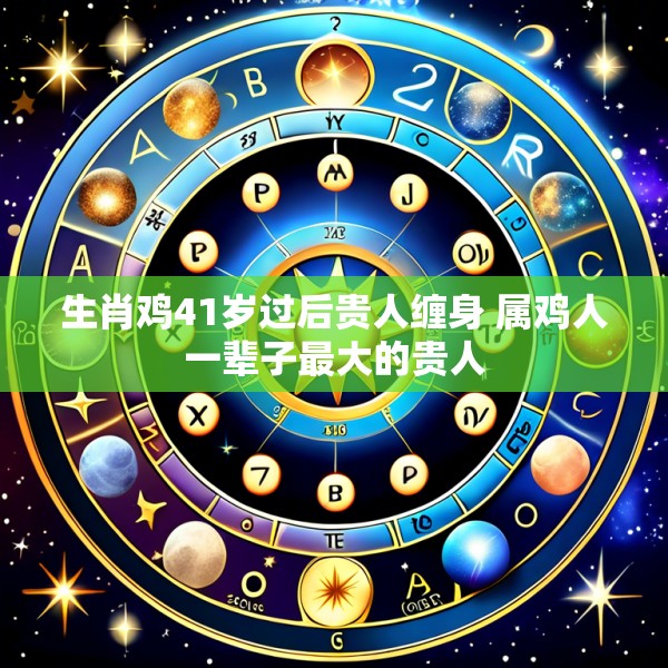 生肖鸡41岁过后贵人缠身 属鸡人一辈子最大的贵人