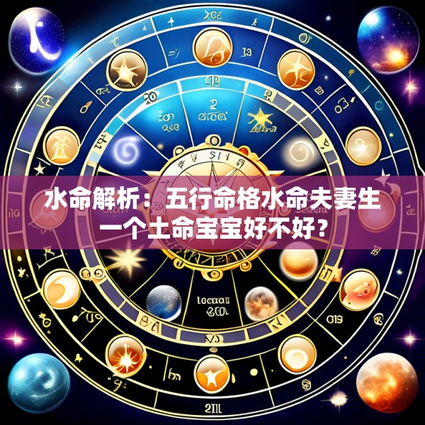 水命解析:五行命格水命夫妻生一个土命宝宝好不好?