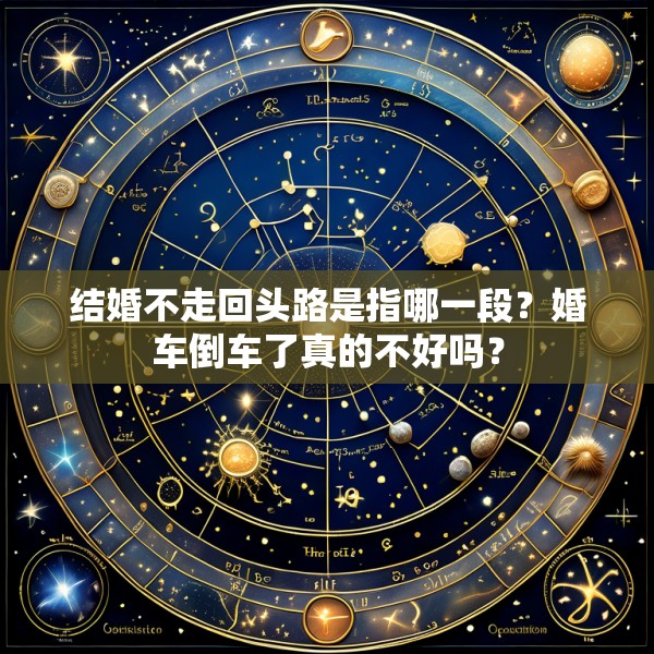 结婚不走回头路是指哪一段？婚车倒车了真的不好吗？