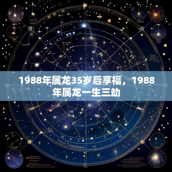 1988年属龙35岁后享福,1988年属龙一生三劫